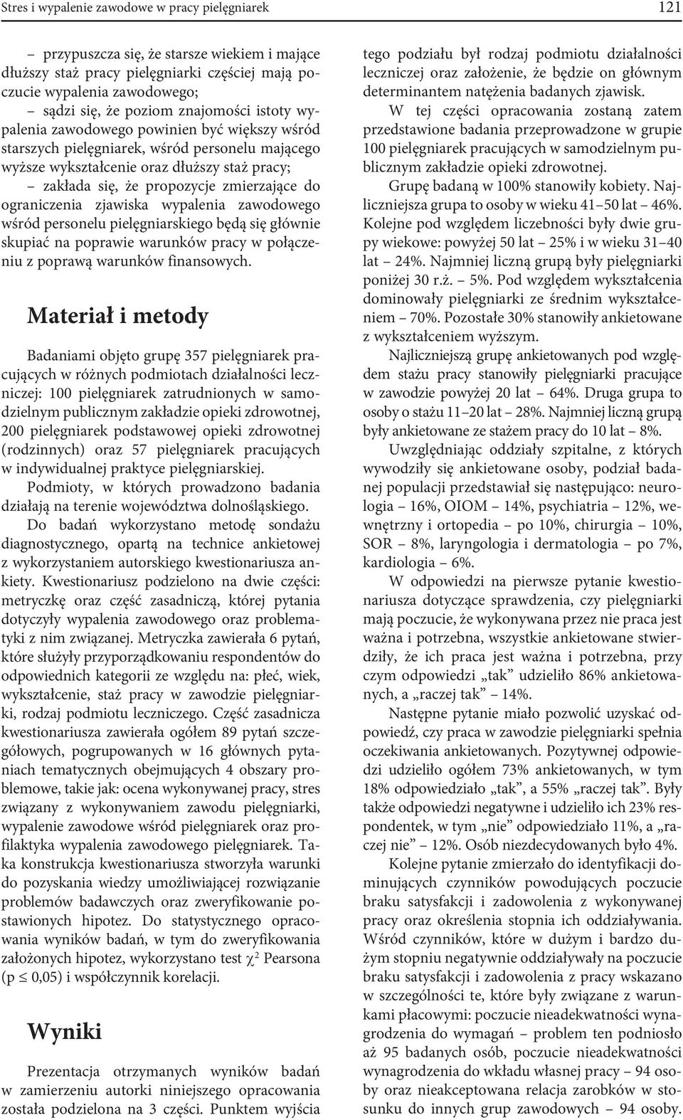 do ograniczenia zjawiska wypalenia zawodowego wśród personelu pielęgniarskiego będą się głównie skupiać na poprawie warunków pracy w połączeniu z poprawą warunków finansowych.