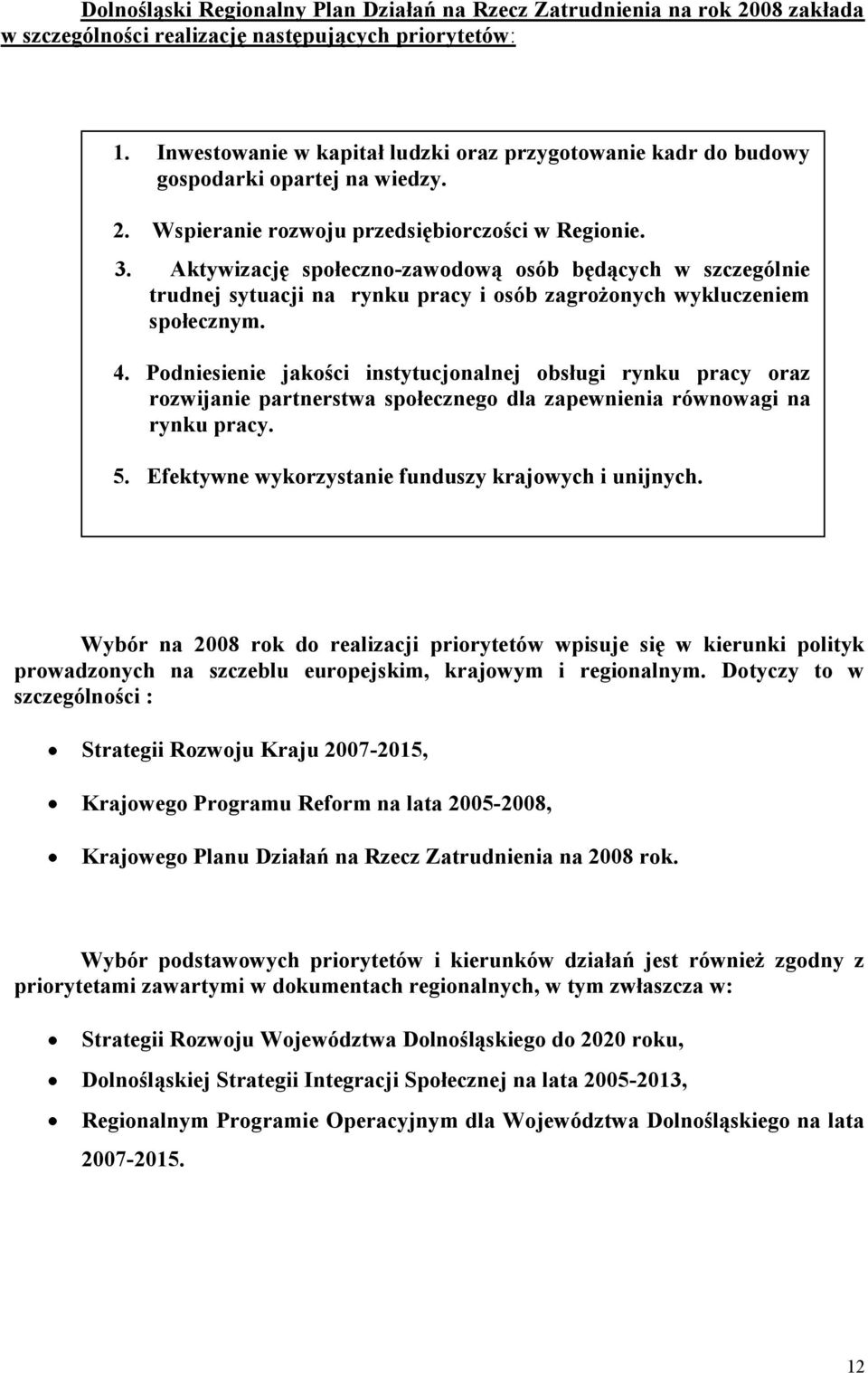 Aktywizację społeczno-zawodową osób będących w szczególnie trudnej sytuacji na rynku pracy i osób zagrożonych wykluczeniem społecznym. 4.