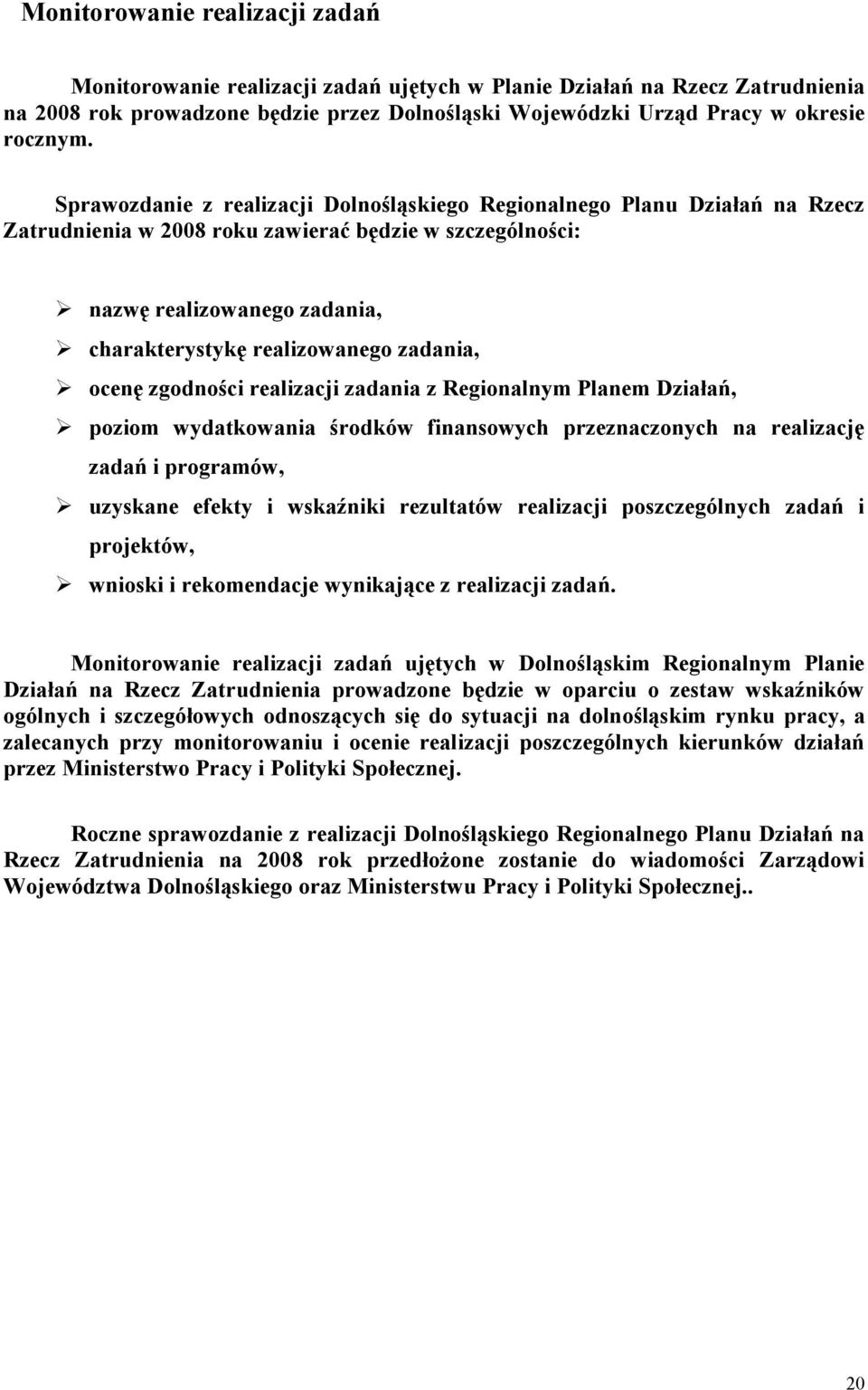 zadania, ocenę zgodności realizacji zadania z Regionalnym Planem Działań, poziom wydatkowania środków finansowych przeznaczonych na realizację zadań i programów, uzyskane efekty i wskaźniki