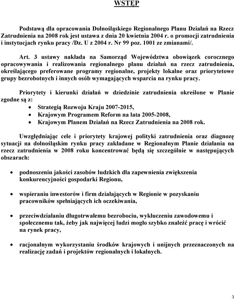 3 ustawy nakłada na Samorząd Województwa obowiązek corocznego opracowywania i realizowania regionalnego planu działań na rzecz zatrudnienia, określającego preferowane programy regionalne, projekty