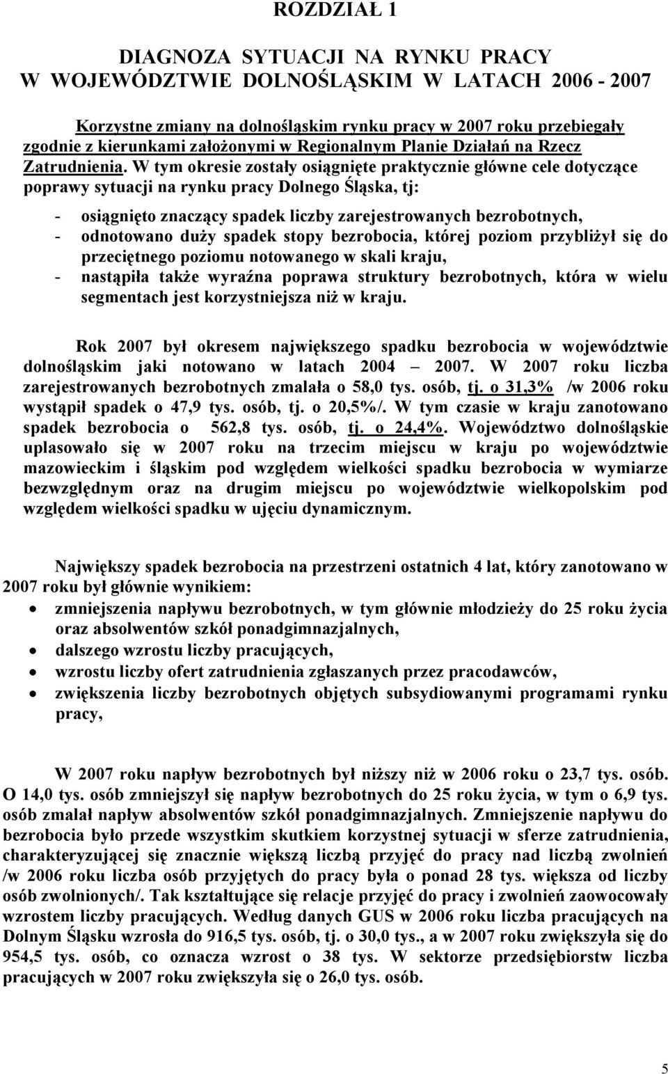 W tym okresie zostały osiągnięte praktycznie główne cele dotyczące poprawy sytuacji na rynku pracy Dolnego Śląska, tj: - osiągnięto znaczący spadek liczby zarejestrowanych bezrobotnych, - odnotowano