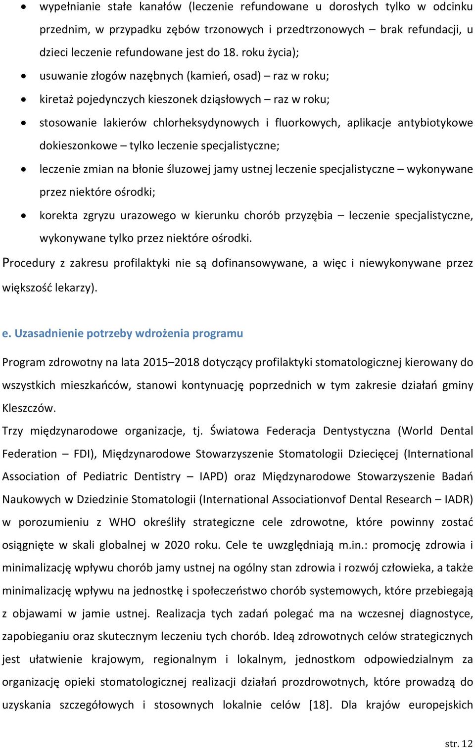 dokieszonkowe tylko leczenie specjalistyczne; leczenie zmian na błonie śluzowej jamy ustnej leczenie specjalistyczne wykonywane przez niektóre ośrodki; korekta zgryzu urazowego w kierunku chorób