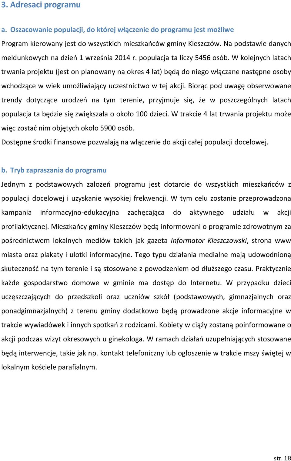 W kolejnych latach trwania projektu (jest on planowany na okres 4 lat) będą do niego włączane następne osoby wchodzące w wiek umożliwiający uczestnictwo w tej akcji.