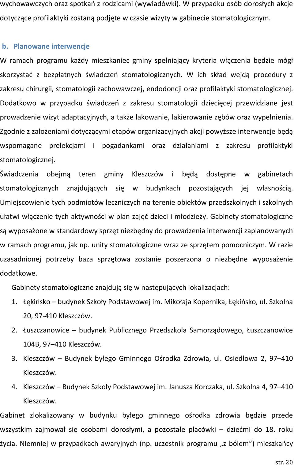 W ich skład wejdą procedury z zakresu chirurgii, stomatologii zachowawczej, endodoncji oraz profilaktyki stomatologicznej.