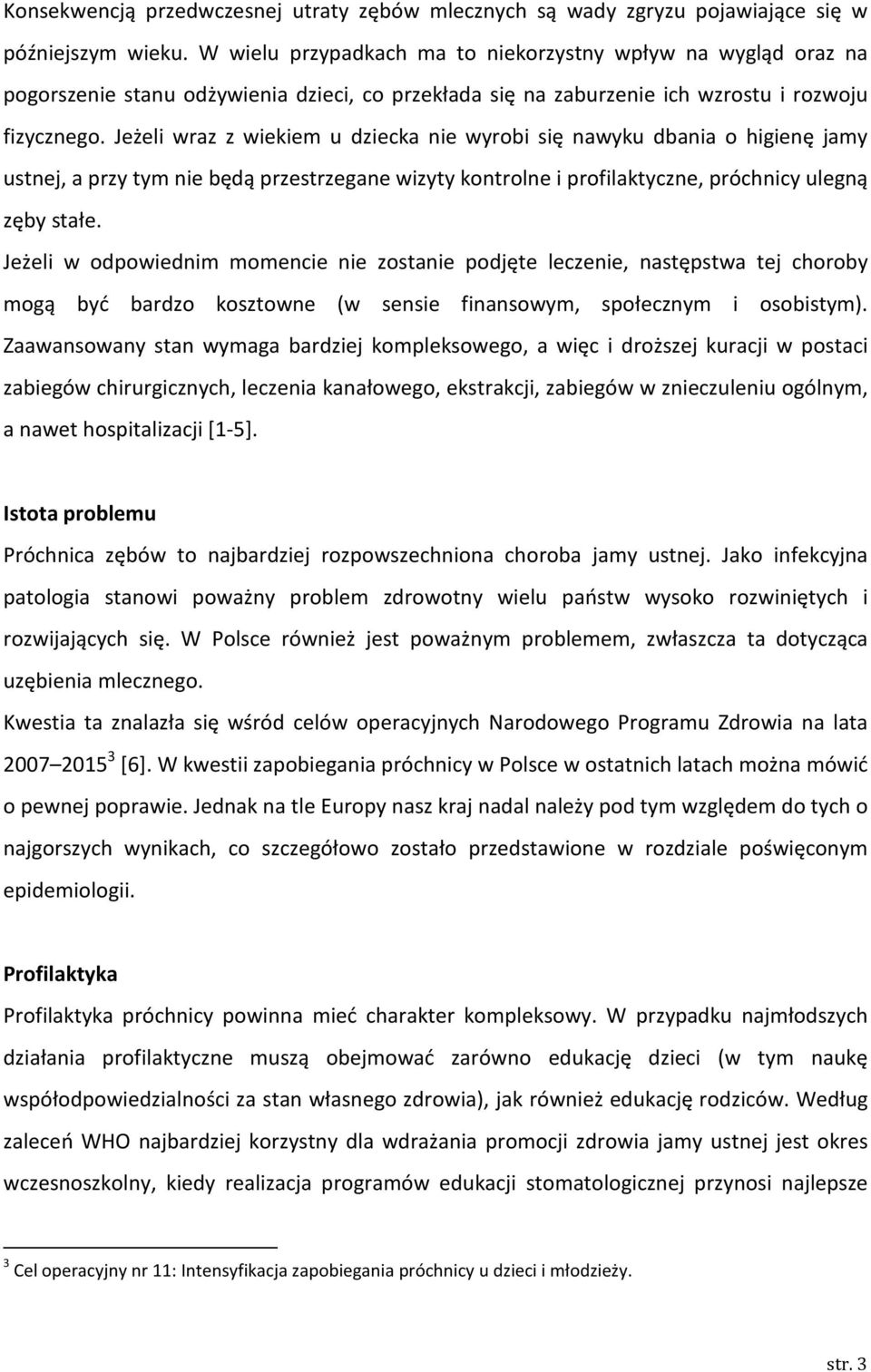 Jeżeli wraz z wiekiem u dziecka nie wyrobi się nawyku dbania o higienę jamy ustnej, a przy tym nie będą przestrzegane wizyty kontrolne i profilaktyczne, próchnicy ulegną zęby stałe.