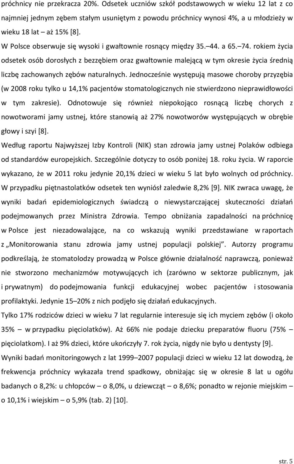 rokiem życia odsetek osób dorosłych z bezzębiem oraz gwałtownie malejącą w tym okresie życia średnią liczbę zachowanych zębów naturalnych.