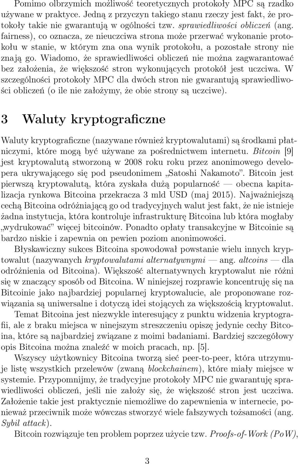 Wiadomo, że sprawiedliwości obliczeń nie można zagwarantować bez założenia, że większość stron wykonujących protokół jest uczciwa.