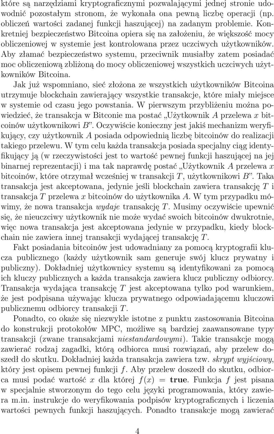 Konkretniej bezpieczeństwo Bitcoina opiera się na założeniu, że większość mocy obliczeniowej w systemie jest kontrolowana przez uczciwych użytkowników.