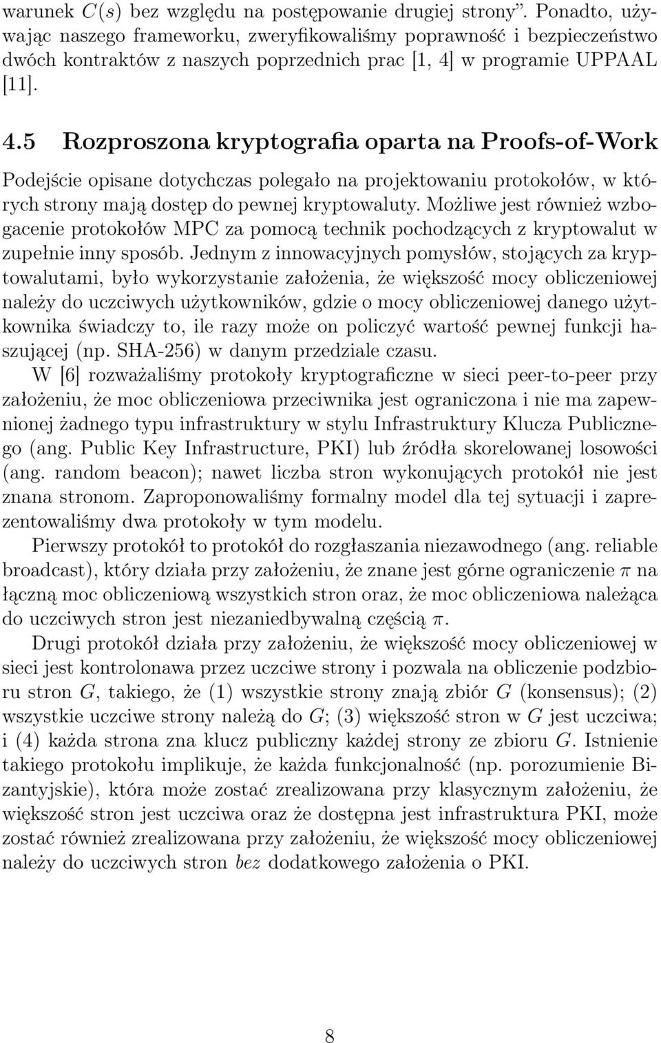 w programie UPPAAL [11]. 4.5 Rozproszona kryptografia oparta na Proofs-of-Work Podejście opisane dotychczas polegało na projektowaniu protokołów, w których strony mają dostęp do pewnej kryptowaluty.