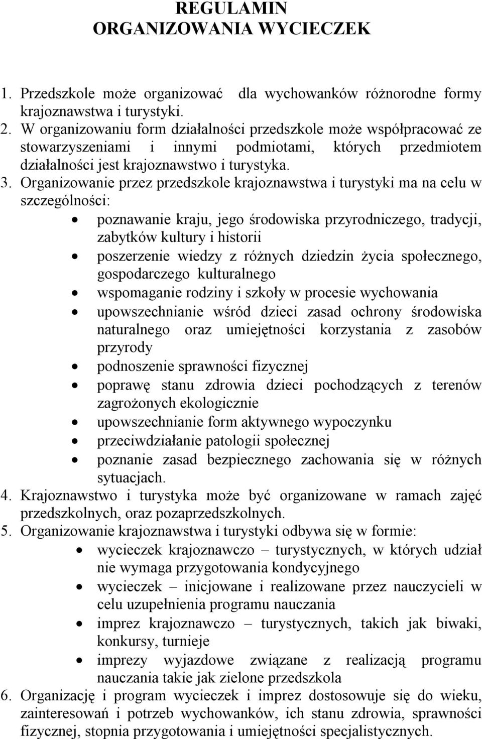 Organizowanie przez przedszkole krajoznawstwa i turystyki ma na celu w szczególności: poznawanie kraju, jego środowiska przyrodniczego, tradycji, zabytków kultury i historii poszerzenie wiedzy z