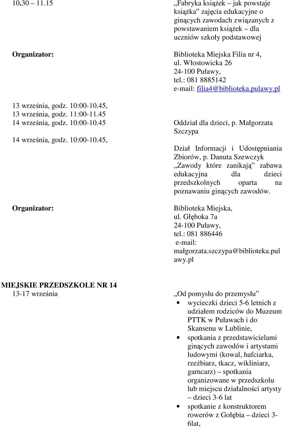 Danuta Szewczyk Zawody które zanikają zabawa edukacyjna dla dzieci przedszkolnych oparta na poznawaniu ginących zawodów. Biblioteka Miejska, ul. Głęboka 7a tel.: 081 886446 e-mail: małgorzata.