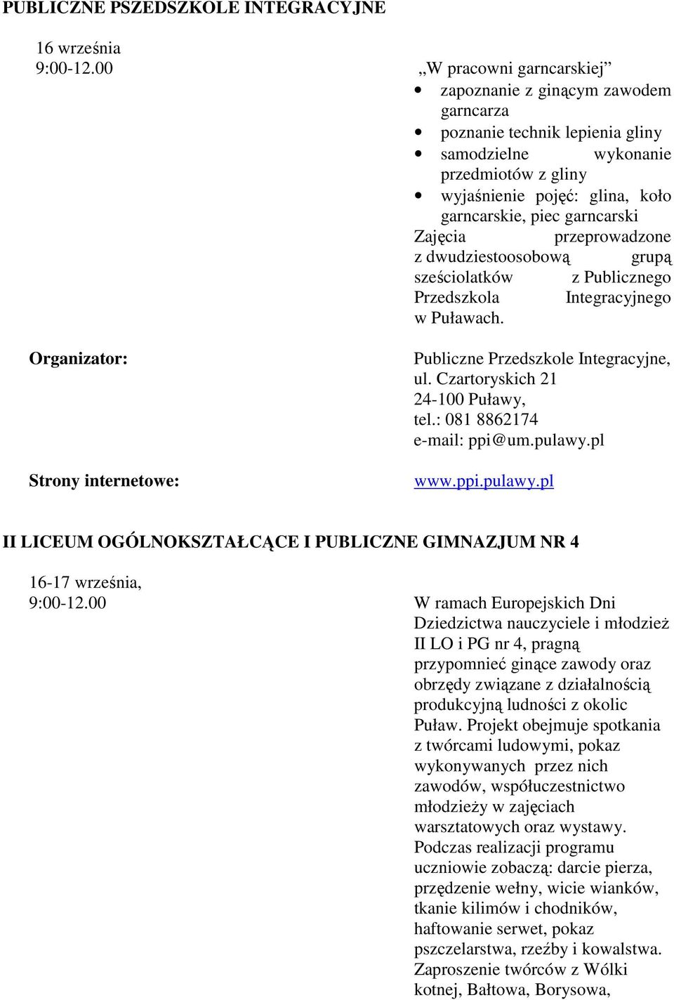 Zajęcia przeprowadzone z dwudziestoosobową grupą sześciolatków z Publicznego Przedszkola Integracyjnego w Puławach. Publiczne Przedszkole Integracyjne, ul. Czartoryskich 21 tel.