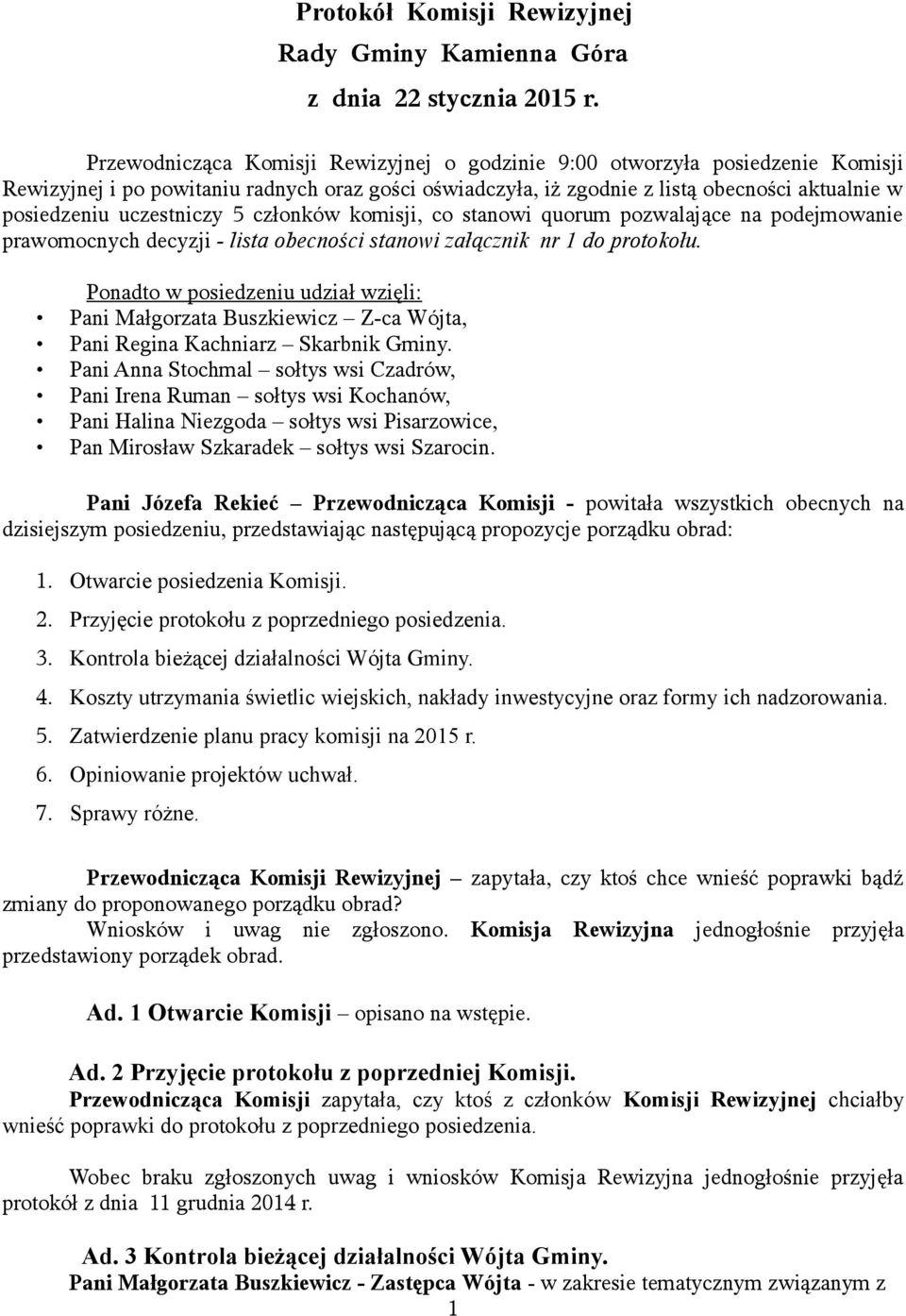 uczestniczy 5 członków komisji, co stanowi quorum pozwalające na podejmowanie prawomocnych decyzji - lista obecności stanowi załącznik nr 1 do protokołu.