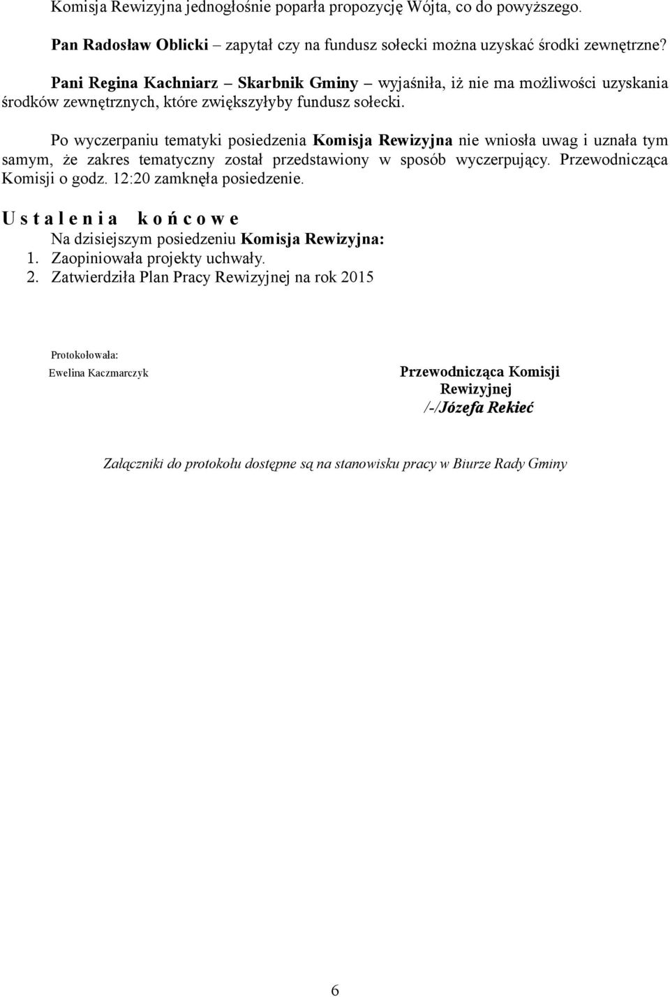 Po wyczerpaniu tematyki posiedzenia Komisja Rewizyjna nie wniosła uwag i uznała tym samym, że zakres tematyczny został przedstawiony w sposób wyczerpujący. Przewodnicząca Komisji o godz.