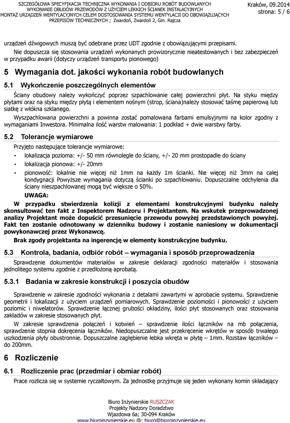 jakości wykonania robót budowlanych 5.1 Wykończenie poszczególnych elementów Ściany obudowy należy wykończyć poprzez szpachlowanie całej powierzchni płyt.