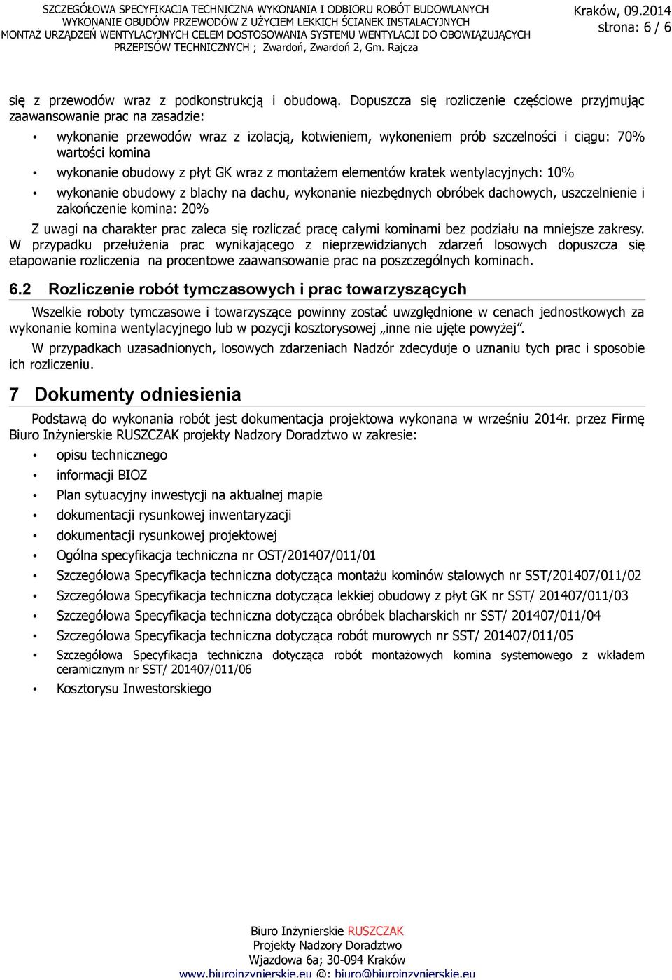 obudowy z płyt GK wraz z montażem elementów kratek wentylacyjnych: 10% wykonanie obudowy z blachy na dachu, wykonanie niezbędnych obróbek dachowych, uszczelnienie i zakończenie komina: 20% Z uwagi na