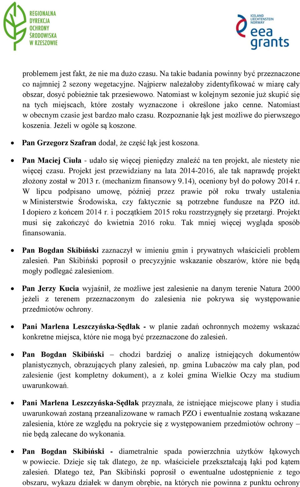 Natomiast w obecnym czasie jest bardzo mało czasu. Rozpoznanie łąk jest możliwe do pierwszego koszenia. Jeżeli w ogóle są koszone. Pan Grzegorz Szafran dodał, że część łąk jest koszona.