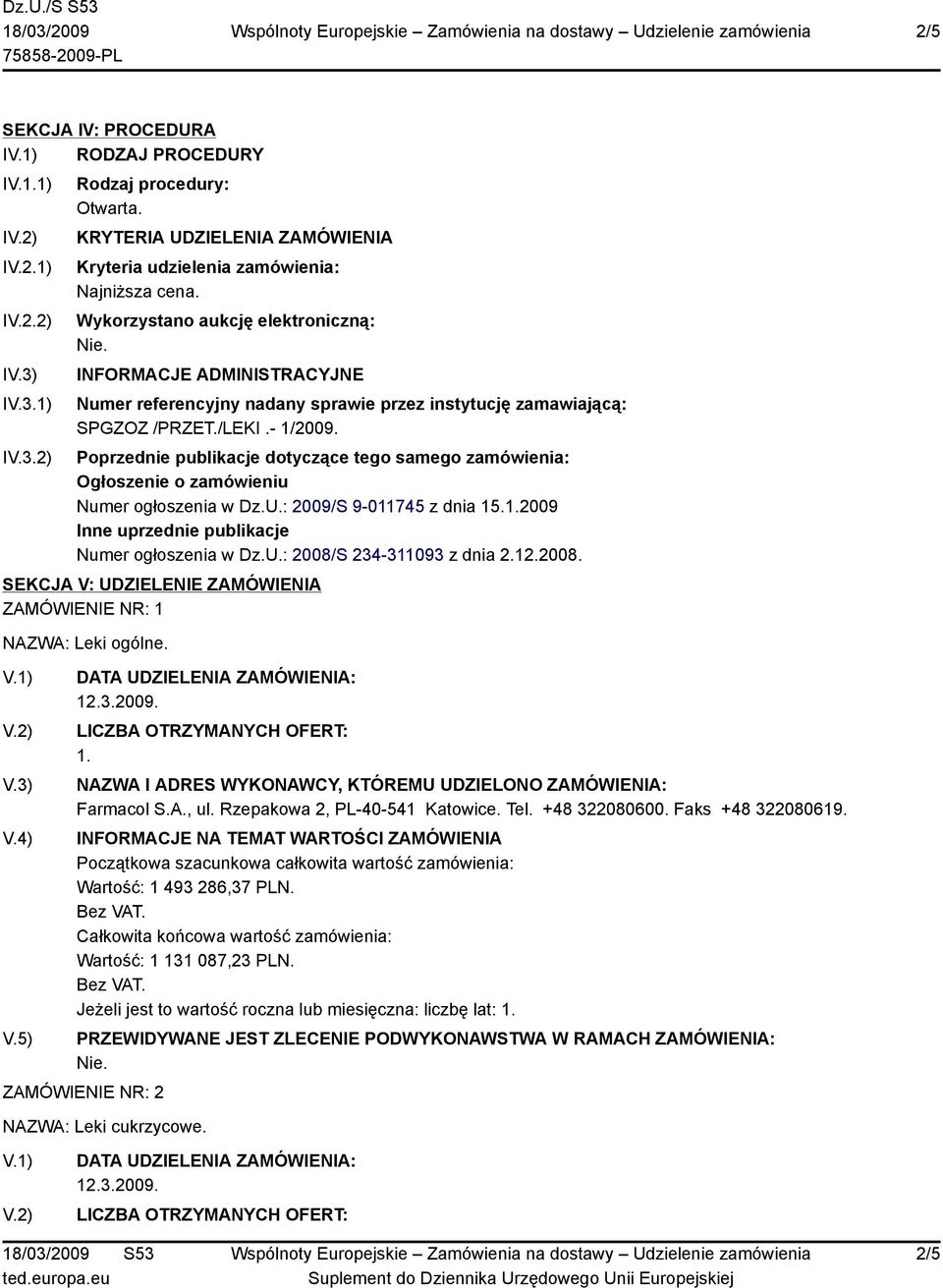 Poprzednie publikacje dotyczące tego samego zamówienia: Ogłoszenie o zamówieniu Numer ogłoszenia w Dz.U.: 2009/S 9-011745 z dnia 15.2009 Inne uprzednie publikacje Numer ogłoszenia w Dz.U.: 2008/S 234-311093 z dnia 2.