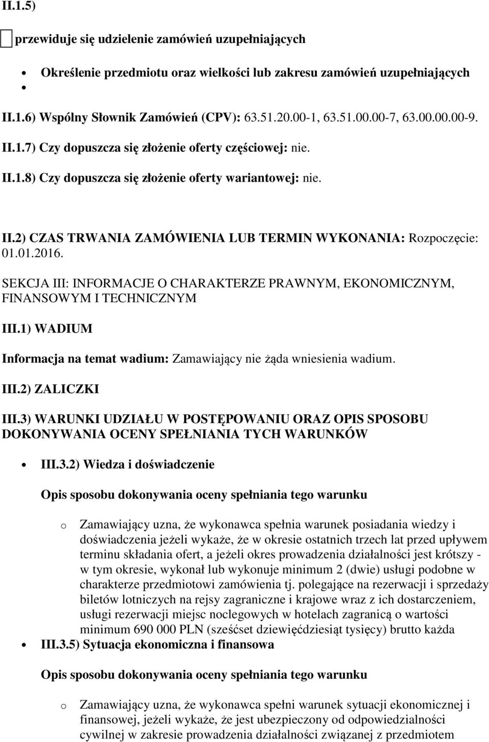 01.2016. SEKCJA III: INFORMACJE O CHARAKTERZE PRAWNYM, EKONOMICZNYM, FINANSOWYM I TECHNICZNYM III.1) WADIUM Informacja na temat wadium: Zamawiający nie żąda wniesienia wadium. III.2) ZALICZKI III.