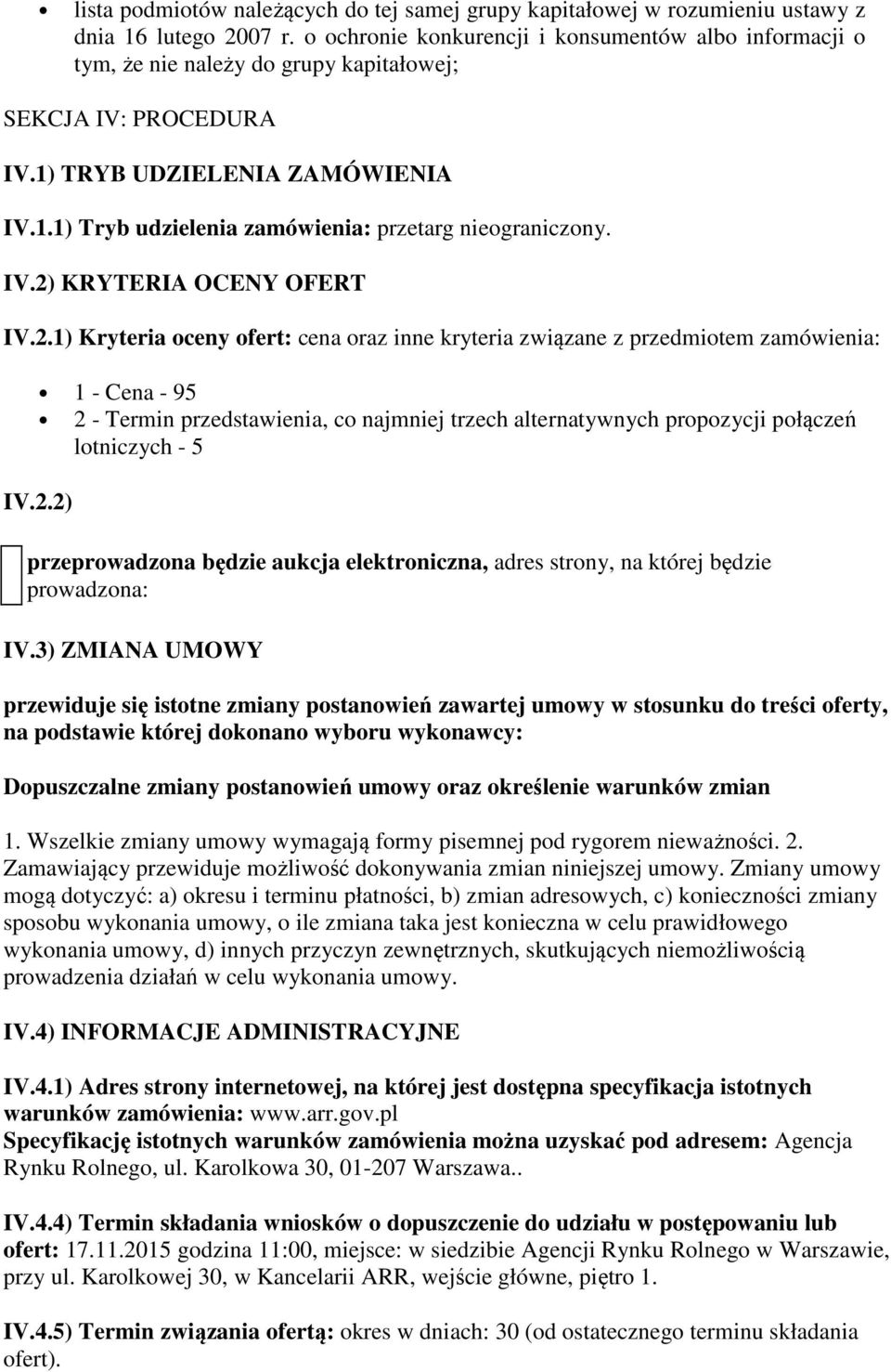 IV.2) KRYTERIA OCENY OFERT IV.2.1) Kryteria oceny ofert: cena oraz inne kryteria związane z przedmiotem zamówienia: 1 - Cena - 95 2 - Termin przedstawienia, co najmniej trzech alternatywnych