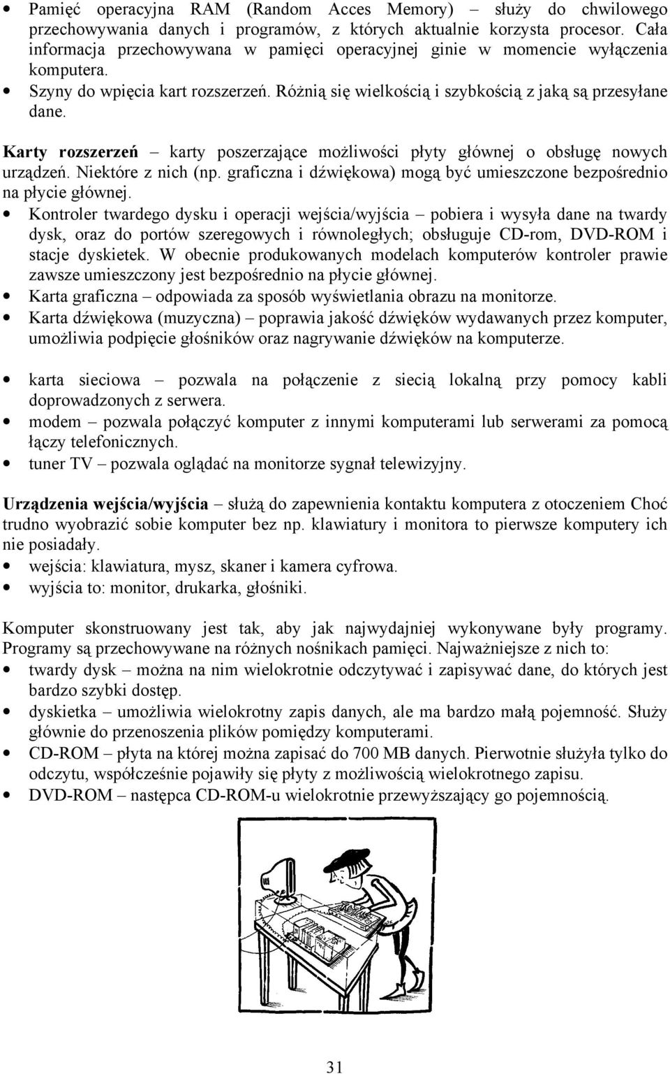 Karty rozszerzeń karty poszerzające moŝliwości płyty głównej o obsługę nowych urządzeń. Niektóre z nich (np. graficzna i dźwiękowa) mogą być umieszczone bezpośrednio na płycie głównej.