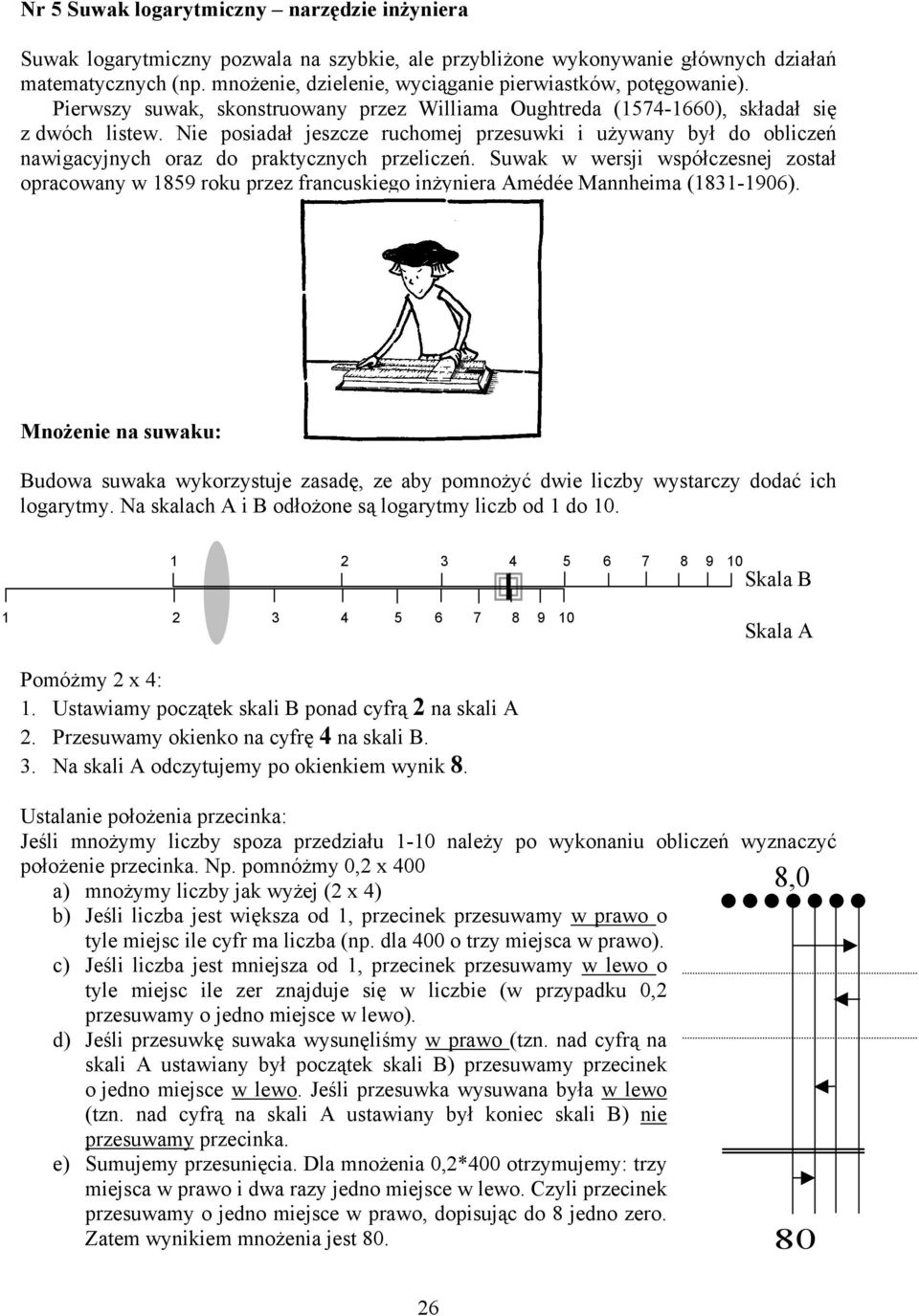 Nie posiadał jeszcze ruchomej przesuwki i uŝywany był do obliczeń nawigacyjnych oraz do praktycznych przeliczeń.