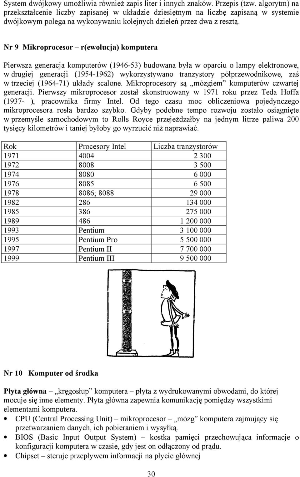 Nr 9 Mikroprocesor r(ewolucja) komputera Pierwsza generacja komputerów (1946-53) budowana była w oparciu o lampy elektronowe, w drugiej generacji (1954-1962) wykorzystywano tranzystory