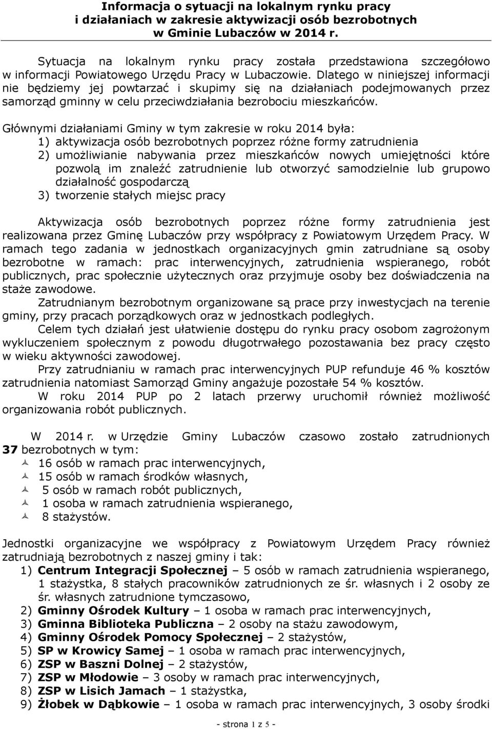 Głównymi działaniami Gminy w tym zakresie w roku 2014 była: 1) aktywizacja osób bezrobotnych poprzez różne formy zatrudnienia 2) umożliwianie nabywania przez mieszkańców nowych umiejętności które