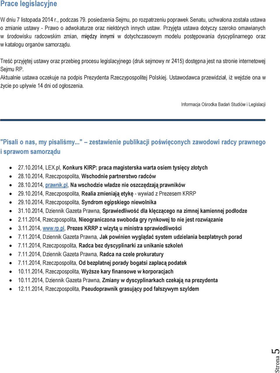 Przyjęta ustawa dotyczy szeroko omawianych w środowisku radcowskim zmian, między innymi w dotychczasowym modelu postępowania dyscyplinarnego oraz w katalogu organów samorządu.