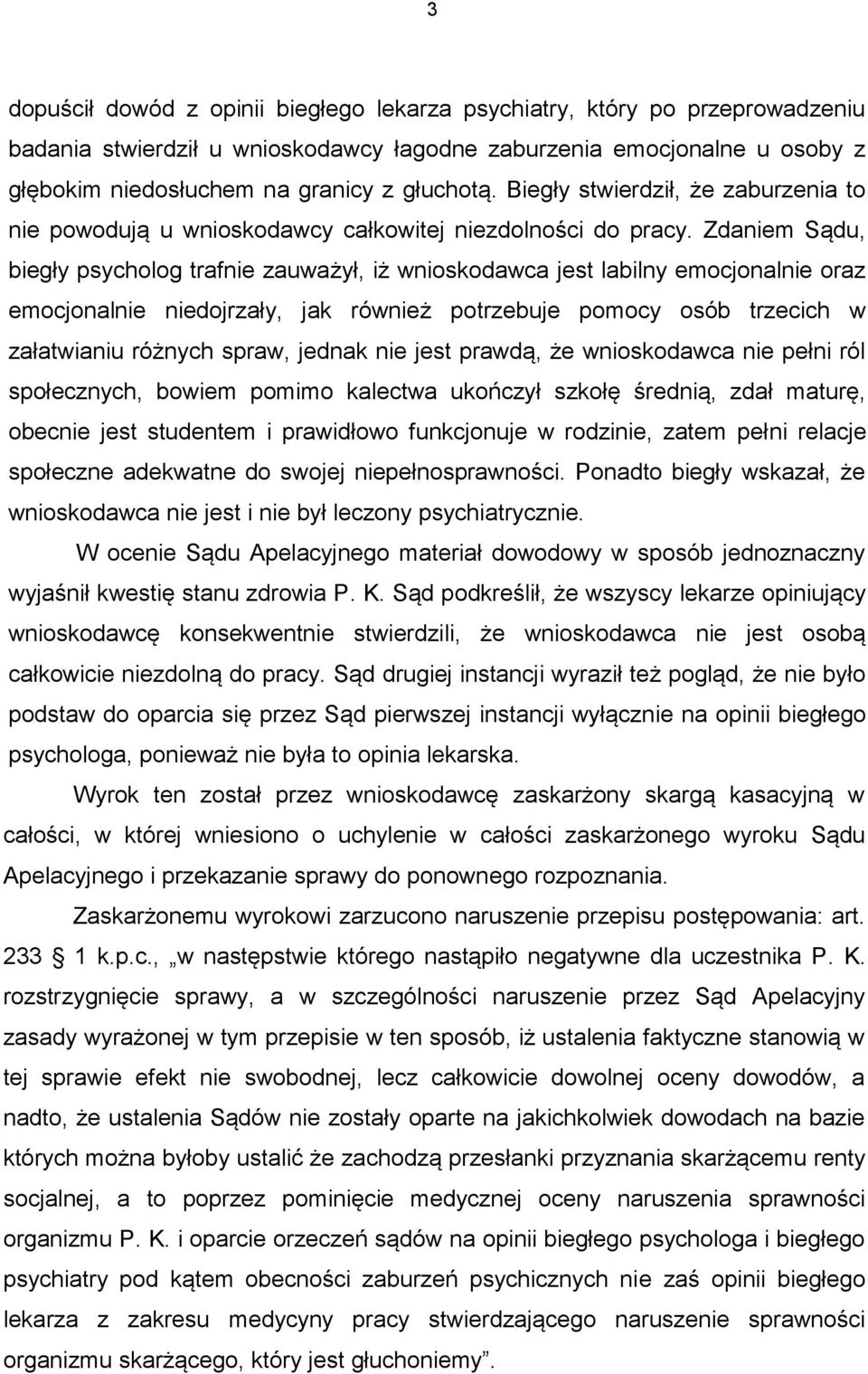 Zdaniem Sądu, biegły psycholog trafnie zauważył, iż wnioskodawca jest labilny emocjonalnie oraz emocjonalnie niedojrzały, jak również potrzebuje pomocy osób trzecich w załatwianiu różnych spraw,