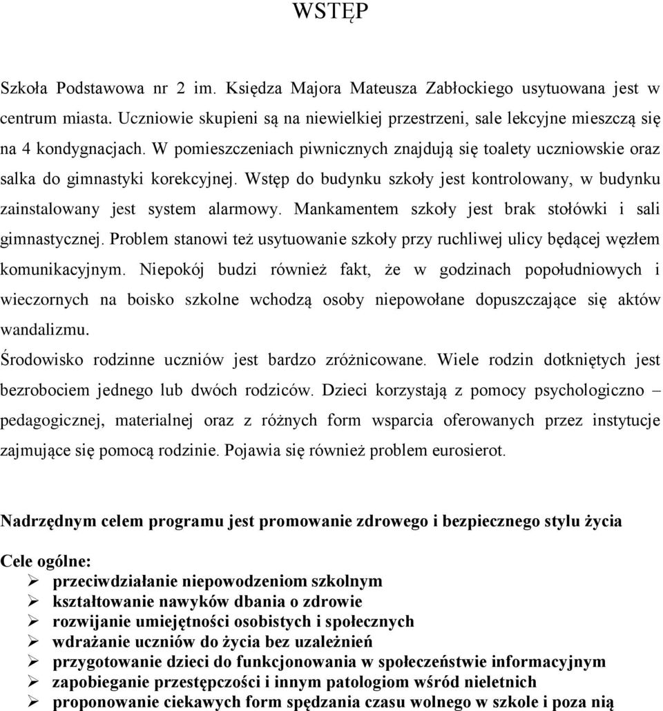 Mankamentem szkoły jest brak stołówki i sali gimnastycznej. Problem stanowi też usytuowanie szkoły przy ruchliwej ulicy będącej węzłem komunikacyjnym.