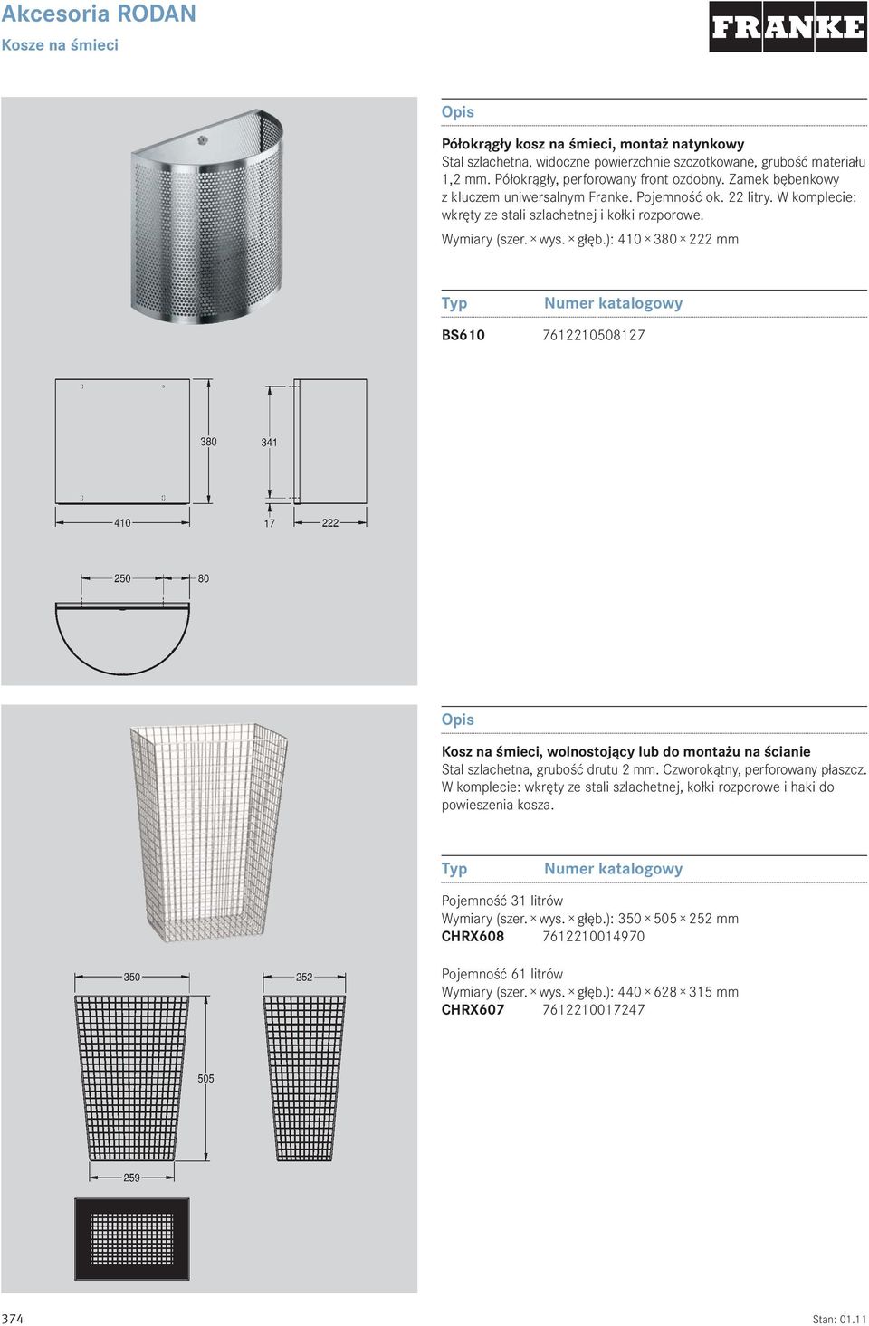 ): 410 380 222 mm BS610 7612210508127 Kosz na śmieci, wolnostojący lub do montażu na ścianie Stal szlachetna, grubość drutu 2 mm. Czworokątny, perforowany płaszcz.