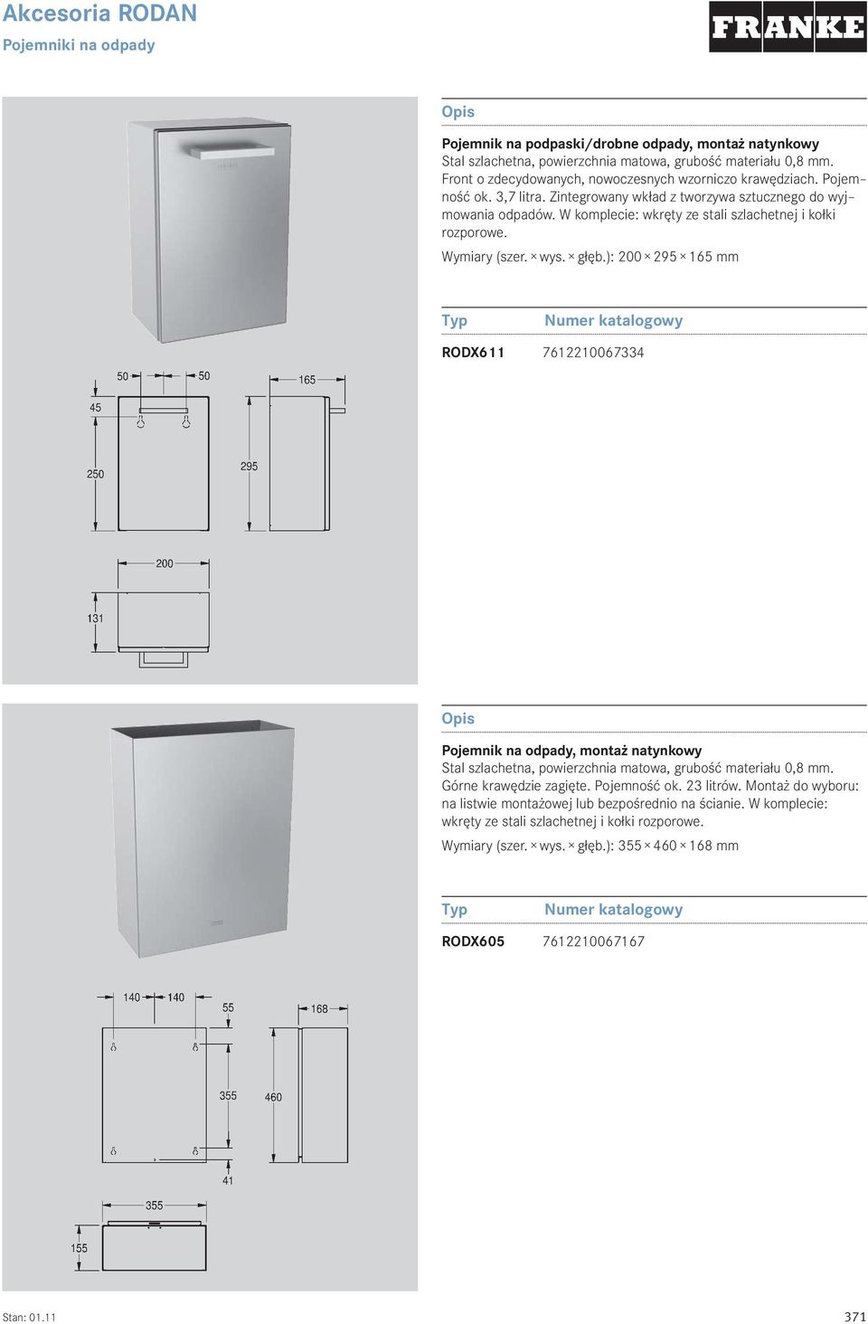 ): 200 295 165 mm RODX611 7612210067334 Pojemnik na odpady, montaż natynkowy Górne krawędzie zagięte. Pojemność ok. 23 litrów.
