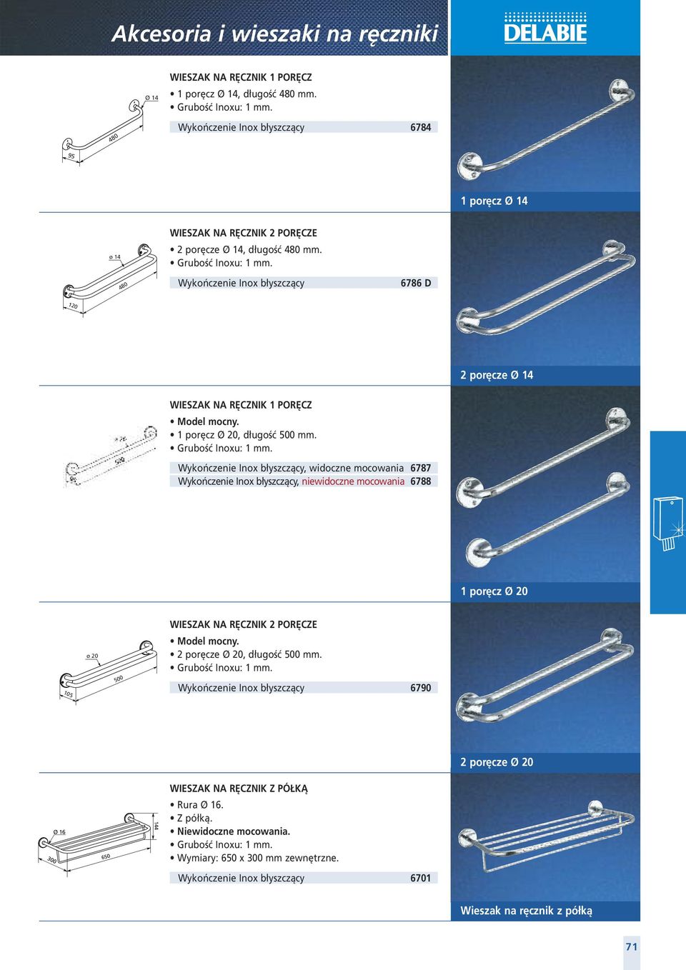 Wykończenie Inox błyszczący 6786 D 120 2 poręcze Ø 14 WIESZAK NA RĘCZNIK 1 PORĘCZ Model mocny. 1 poręcz Ø 20, długość 500 mm. Grubość Inoxu: 1 mm.