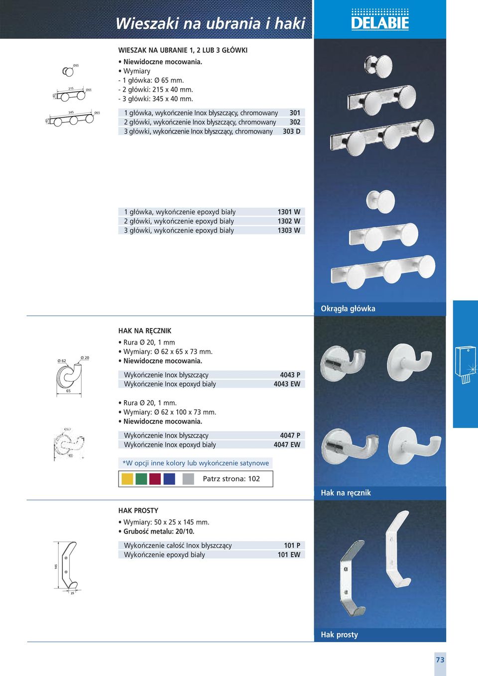 epoxyd biały 1301 W 2 główki, wykończenie epoxyd biały 1302 W 3 główki, wykończenie epoxyd biały 1303 W Okrągła główka HAK NA RĘCZNIK Ø 62 Ø 20 Rura Ø 20, 1 mm Wymiary: Ø 62 x 65 x 73 mm.