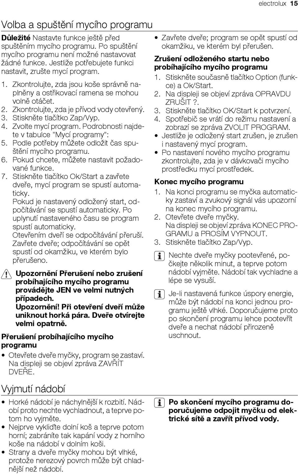 Stiskněte tlačítko Zap/Vyp. 4. Zvolte mycí program. Podrobnosti najdete v tabulce "Mycí programy": 5. Podle potřeby můžete odložit čas spuštění mycího programu. 6.