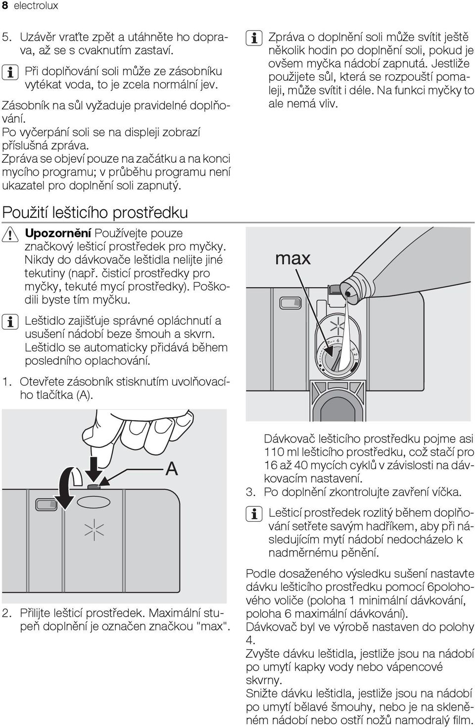 Zpráva se objeví pouze na začátku a na konci mycího programu; v průběhu programu není ukazatel pro doplnění soli zapnutý.