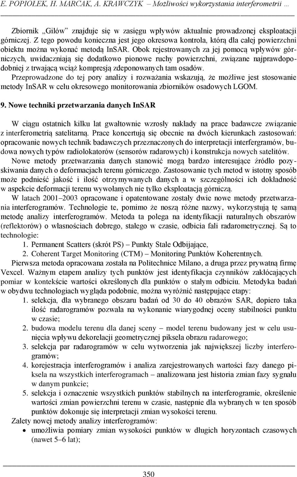 Obok rejestrowanych za jej pomocą wpływów górniczych, uwidaczniają się dodatkowo pionowe ruchy powierzchni, związane najprawdopodobniej z trwającą wciąż kompresją zdeponowanych tam osadów.