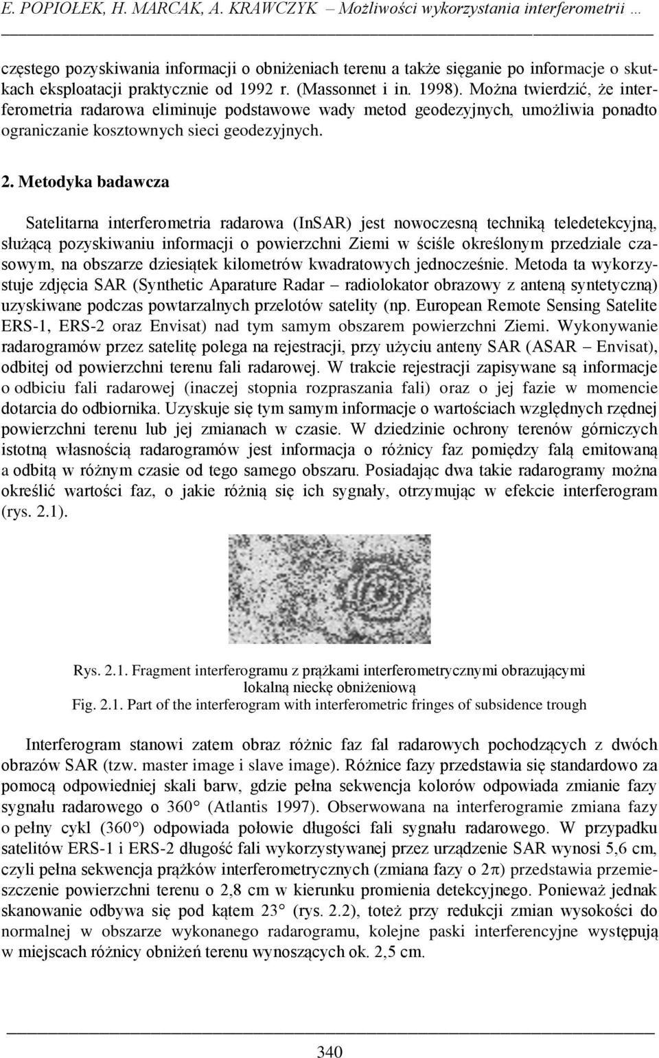 1998). Można twierdzić, że interferometria radarowa eliminuje podstawowe wady metod geodezyjnych, umożliwia ponadto ograniczanie kosztownych sieci geodezyjnych. 2.