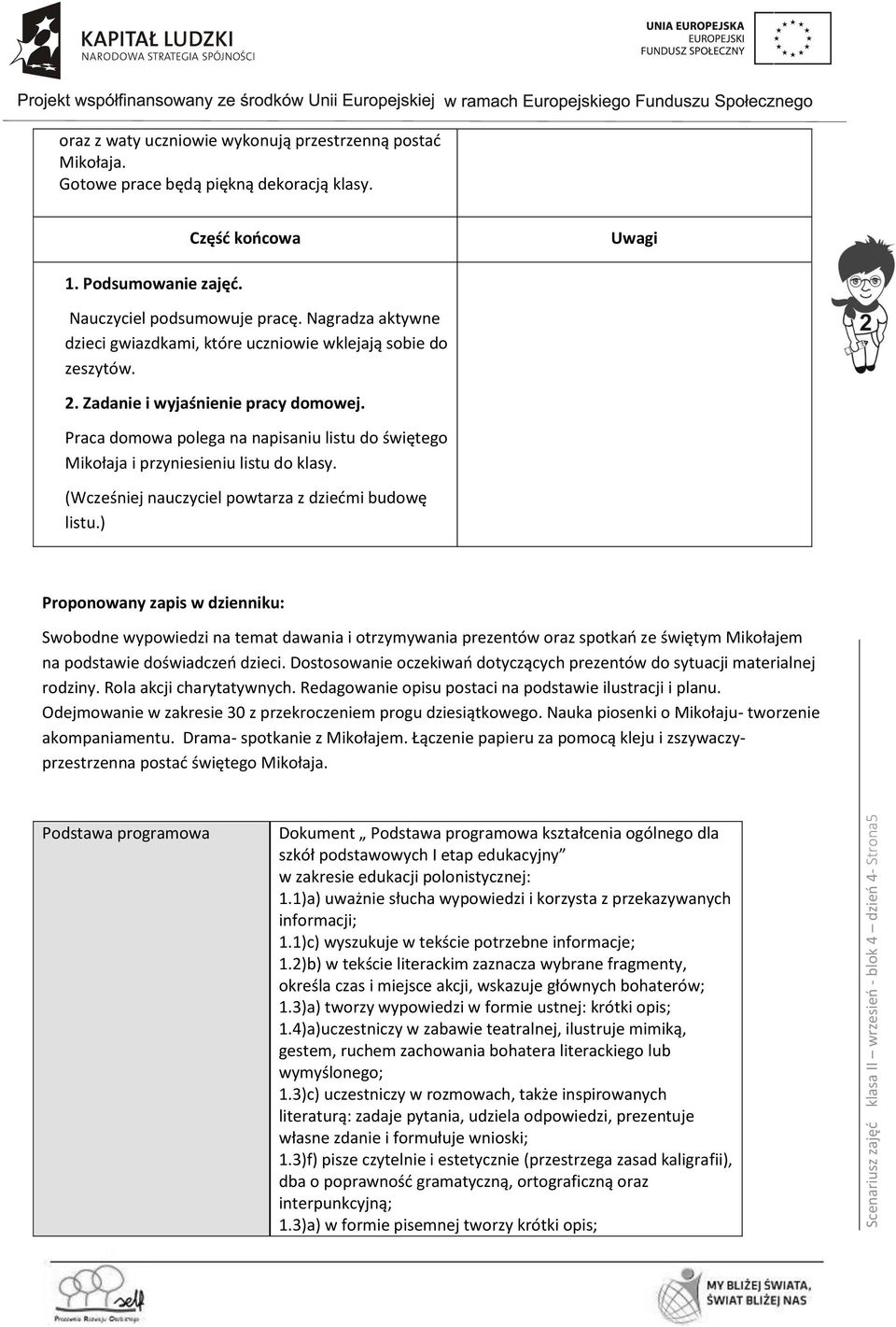 Praca domowa polega na napisaniu listu do świętego Mikołaja i przyniesieniu listu do klasy. (Wcześniej nauczyciel powtarza z dziećmi budowę listu.