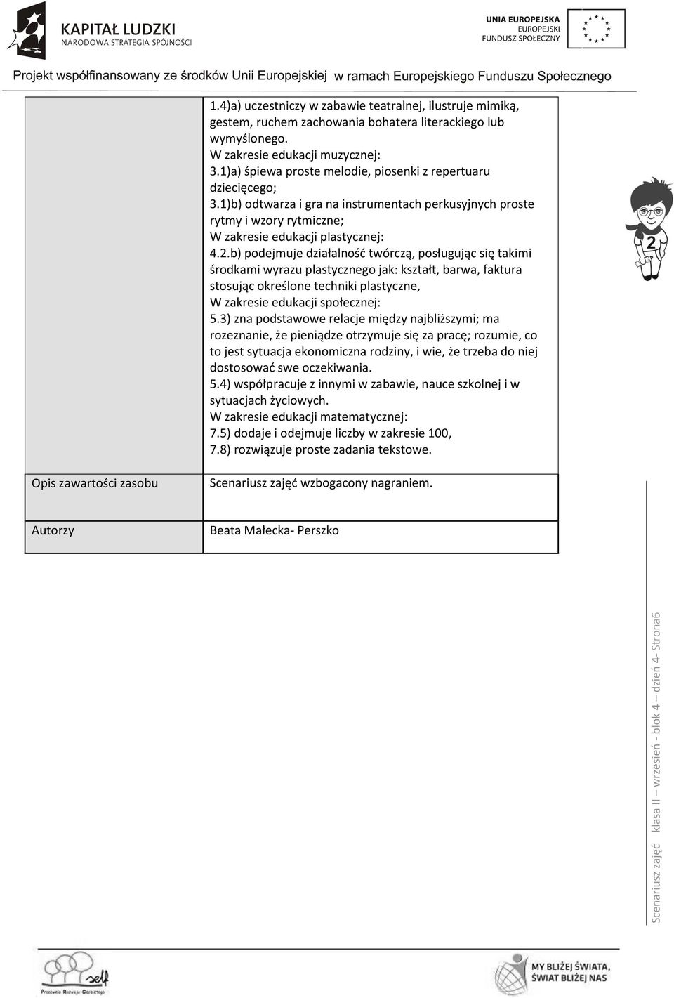 1)b) odtwarza i gra na instrumentach perkusyjnych proste rytmy i wzory rytmiczne; W zakresie edukacji plastycznej: 4.2.