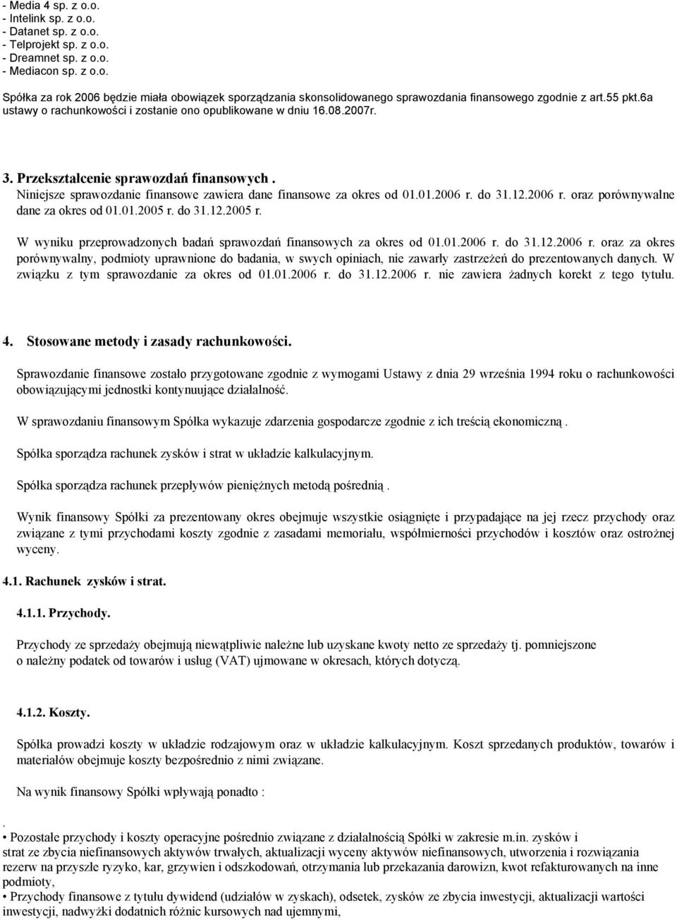 01.2006 r. do 31.12.2006 r. oraz porównywalne dane za okres od 01.01.2005 r. do 31.12.2005 r. W wyniku przeprowadzonych badań sprawozdań finansowych za okres od 01.01.2006 r. do 31.12.2006 r. oraz za okres porównywalny, podmioty uprawnione do badania, w swych opiniach, nie zawarły zastrzeżeń do prezentowanych danych.