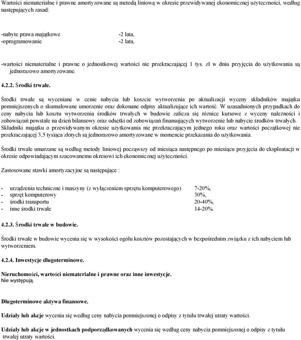 Środki trwałe są wyceniane w cenie nabycia lub koszcie wytworzenia po aktualizacji wyceny składników majątku pomniejszonych o skumulowane umorzenie oraz dokonane odpisy aktualizujące ich wartość.