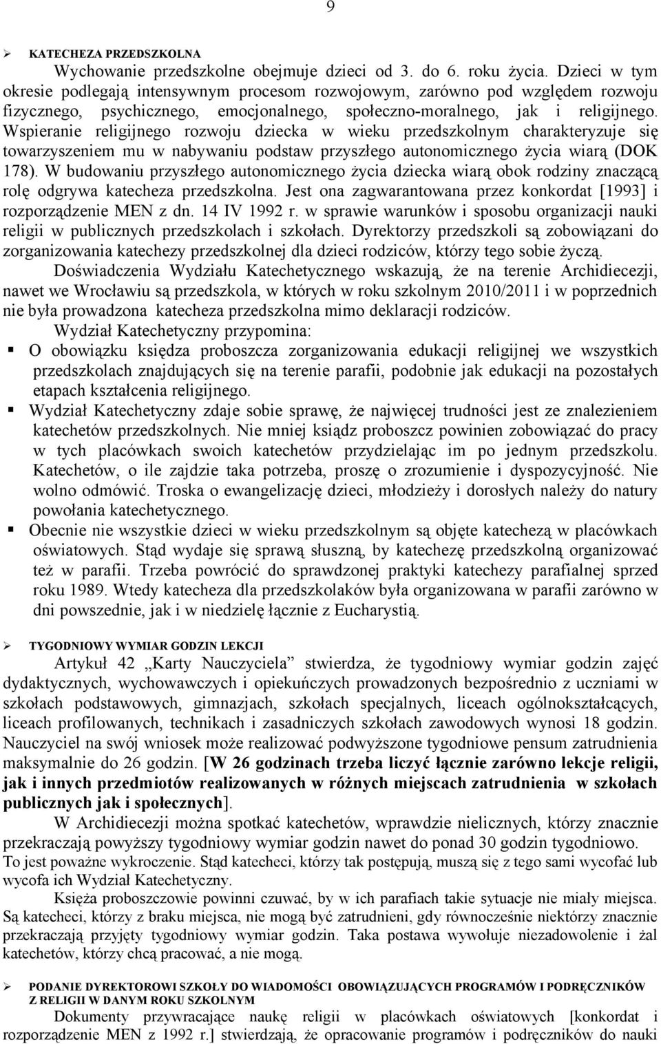 Wspieranie religijnego rozwoju dziecka w wieku przedszkolnym charakteryzuje się towarzyszeniem mu w nabywaniu podstaw przyszłego autonomicznego życia wiarą (DOK 178).