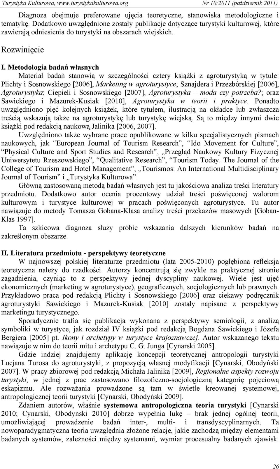 Metodologia badań własnych Materiał badań stanowią w szczególności cztery książki z agroturystyką w tytule: Plichty i Sosnowskiego [2006], Marketing w agroturystyce; Sznajdera i Przezbórskiej [2006],