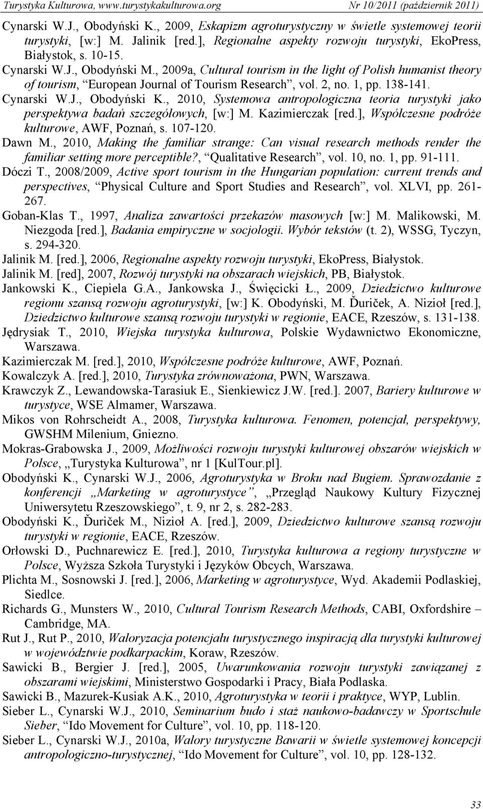 , 2010, Systemowa antropologiczna teoria turystyki jako perspektywa badań szczegółowych, [w:] M. Kazimierczak [red.], Współczesne podróże kulturowe, AWF, Poznań, s. 107-120. Dawn M.