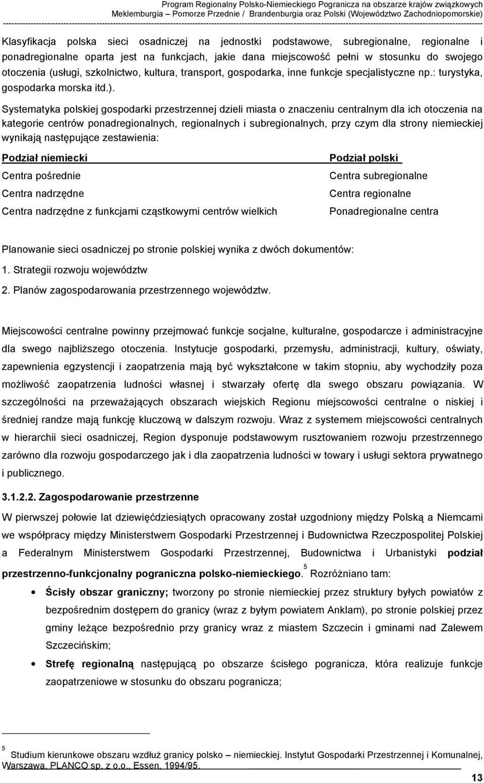 sieci osadniczej na jednostki podstawowe, subregionalne, regionalne i ponadregionalne oparta jest na funkcjach, jakie dana miejscowość pełni w stosunku do swojego otoczenia (usługi, szkolnictwo,