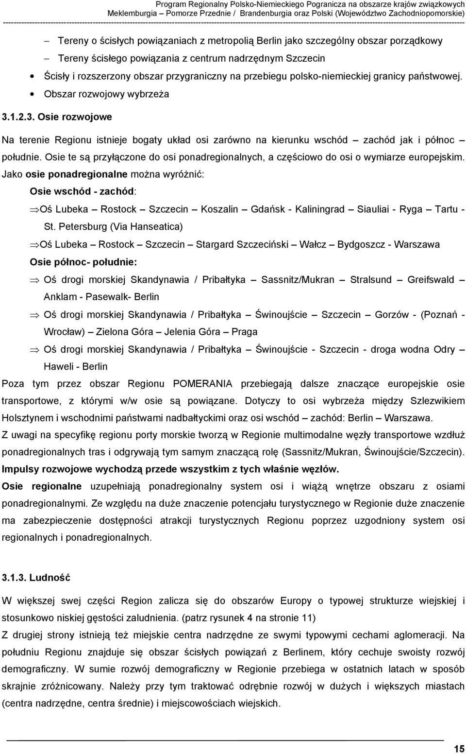 powiązaniach z metropolią Berlin jako szczególny obszar porządkowy Tereny ścisłego powiązania z centrum nadrzędnym Szczecin Ścisły i rozszerzony obszar przygraniczny na przebiegu polsko-niemieckiej