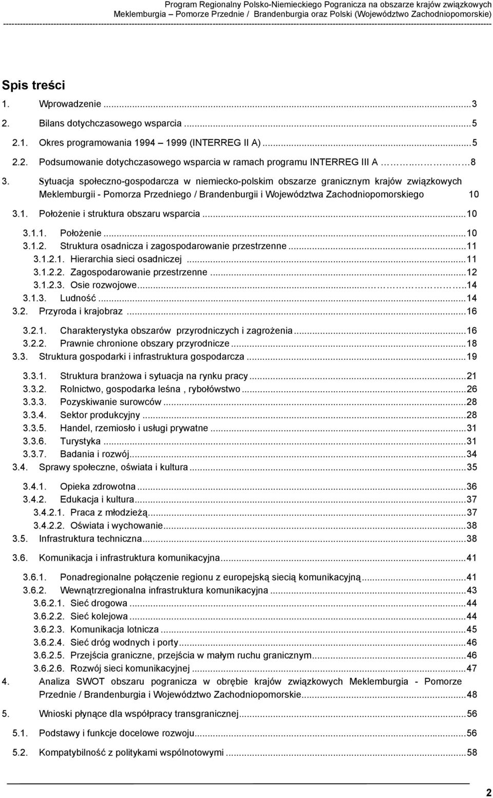 Wprowadzenie...3 2. Bilans dotychczasowego wsparcia...5 2.1. Okres programowania 1994 1999 (INTERREG II A)...5 2.2. Podsumowanie dotychczasowego wsparcia w ramach programu INTERREG III A.. 8 3.