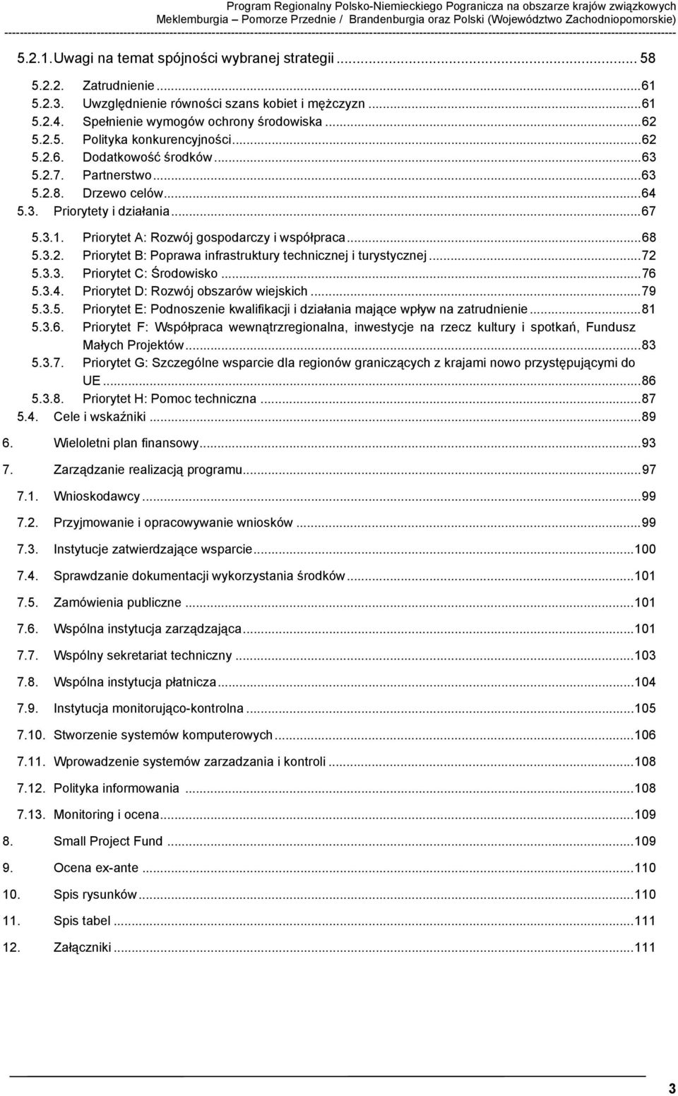 Uwagi na temat spójności wybranej strategii... 58 5.2.2. Zatrudnienie...61 5.2.3. Uwzględnienie równości szans kobiet i mężczyzn...61 5.2.4. Spełnienie wymogów ochrony środowiska...62 5.2.5. Polityka konkurencyjności.